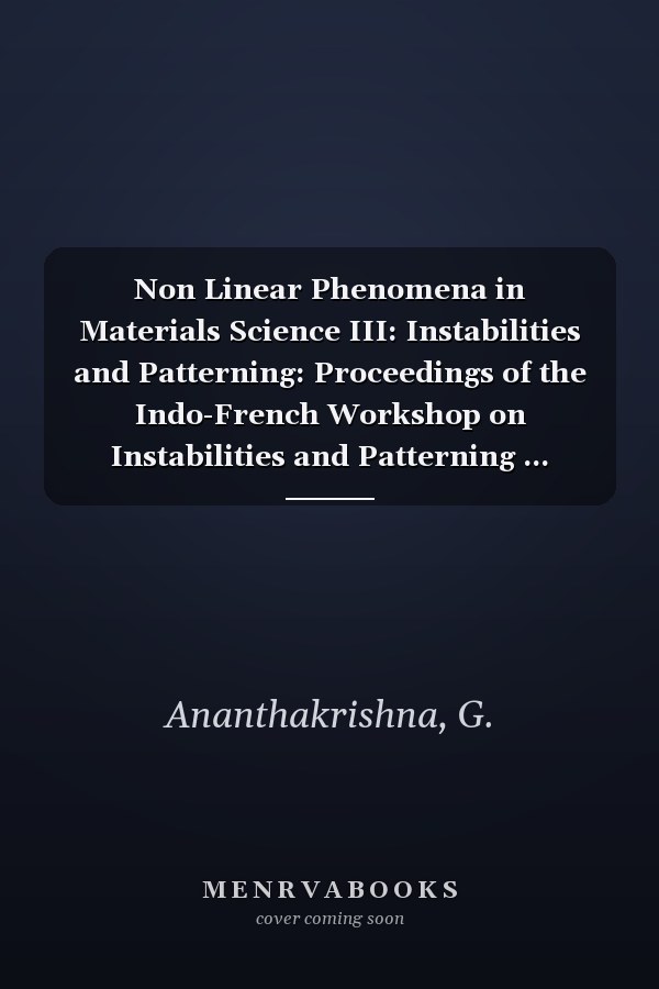 Non Linear Phenomena in Materials Science III: Instabilities and Patterning: Proceedings of the Indo-French Workshop on Instabilities and Patterning ... Linear (Solid State Phenomena , Vol 42-43)