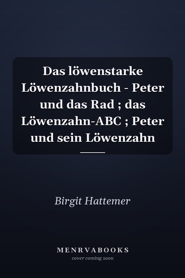 Das löwenstarke Löwenzahnbuch - Peter und das Rad ; das Löwenzahn-ABC ; Peter und sein Löwenzahn