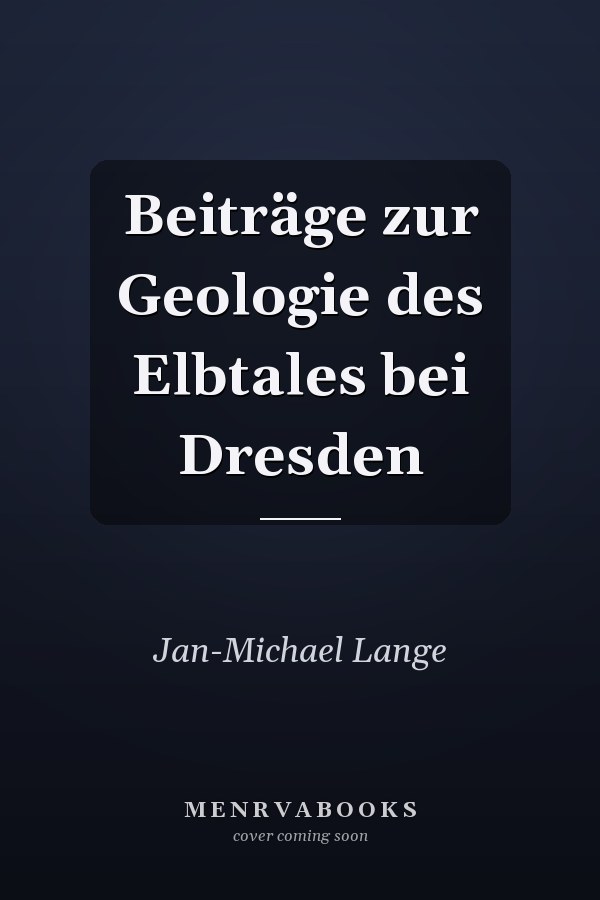 Beiträge zur Geologie des Elbtales bei Dresden