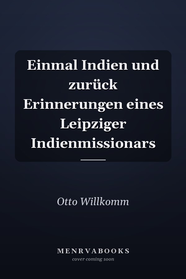 Einmal Indien und zurück Erinnerungen eines Leipziger Indienmissionars