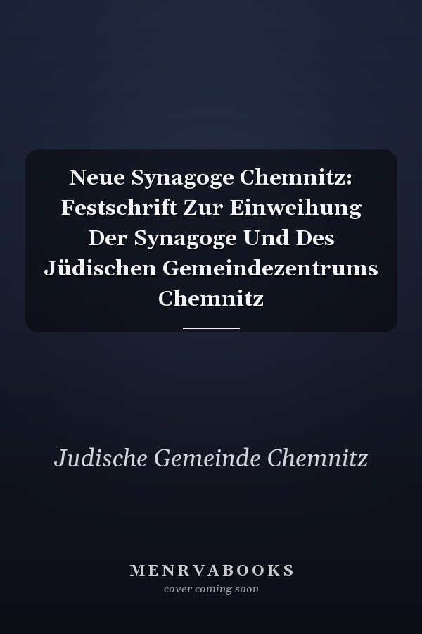 Neue Synagoge Chemnitz: Festschrift Zur Einweihung Der Synagoge Und Des Jüdischen Gemeindezentrums Chemnitz