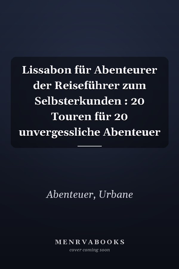 Lissabon für Abenteurer der Reiseführer zum Selbsterkunden : 20 Touren für 20 unvergessliche Abenteuer