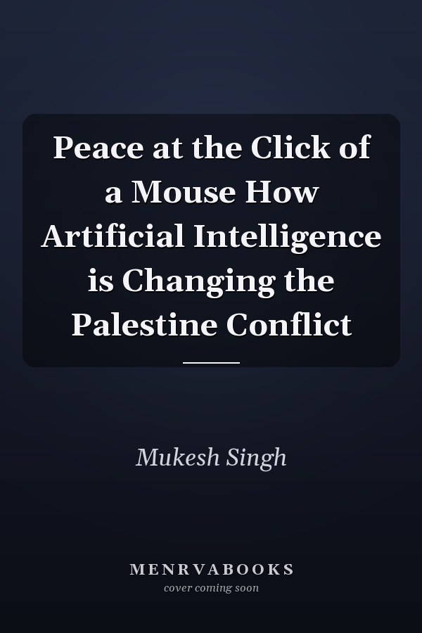 Peace at the Click of a Mouse How Artificial Intelligence is Changing the Palestine Conflict