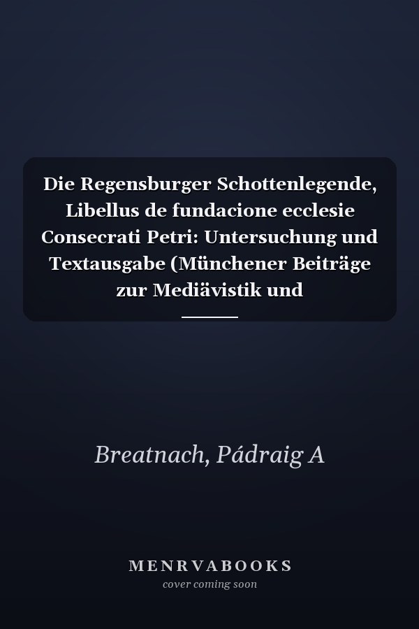 Die Regensburger Schottenlegende, Libellus de fundacione ecclesie Consecrati Petri: Untersuchung und Textausgabe (Münchener Beiträge zur Mediävistik und Renaissance-Forschung) (German Edition)