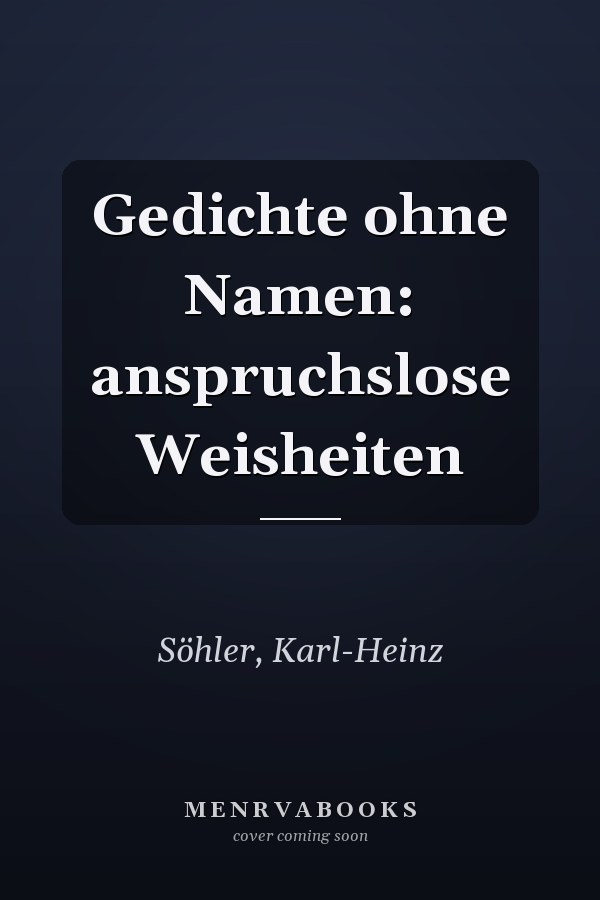 Gedichte ohne Namen: anspruchslose Weisheiten