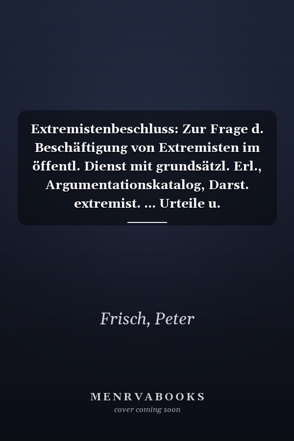 Extremistenbeschluss: Zur Frage d. Beschäftigung von Extremisten im öffentl. Dienst mit grundsätzl. Erl., Argumentationskatalog, Darst. extremist. ... Urteile u. Stellungnahmen (German Edition)