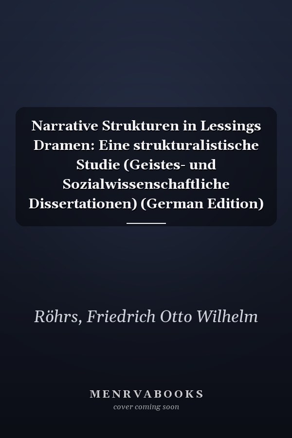 Narrative Strukturen in Lessings Dramen: Eine strukturalistische Studie (Geistes- und Sozialwissenschaftliche Dissertationen) (German Edition)