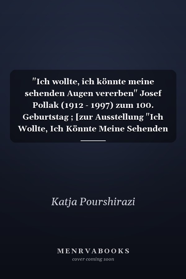 "Ich wollte, ich könnte meine sehenden Augen vererben" Josef Pollak (1912 - 1997) zum 100. Geburtstag ; [zur Ausstellung "Ich Wollte, Ich Könnte Meine Sehenden Augen Vererben" - Josef Pollak (1912 - 1997) zum 100. Geburtstag, im Overbeck-Museum in Bremen-Vegesack vom 14. Oktober 2012 bis 13. Januar 2013]