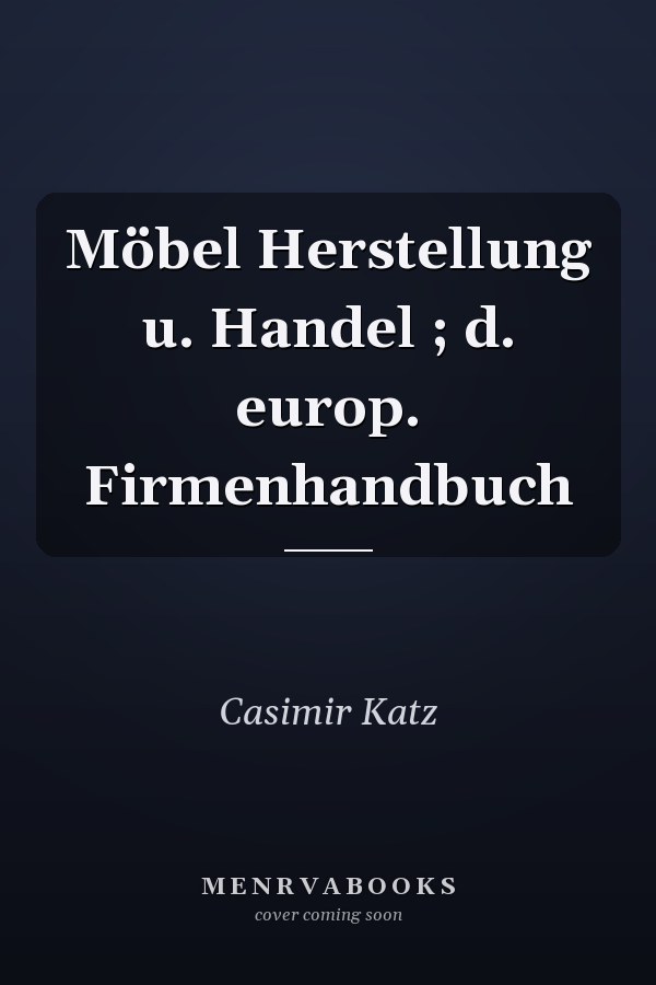 Möbel Herstellung u. Handel ; d. europ. Firmenhandbuch