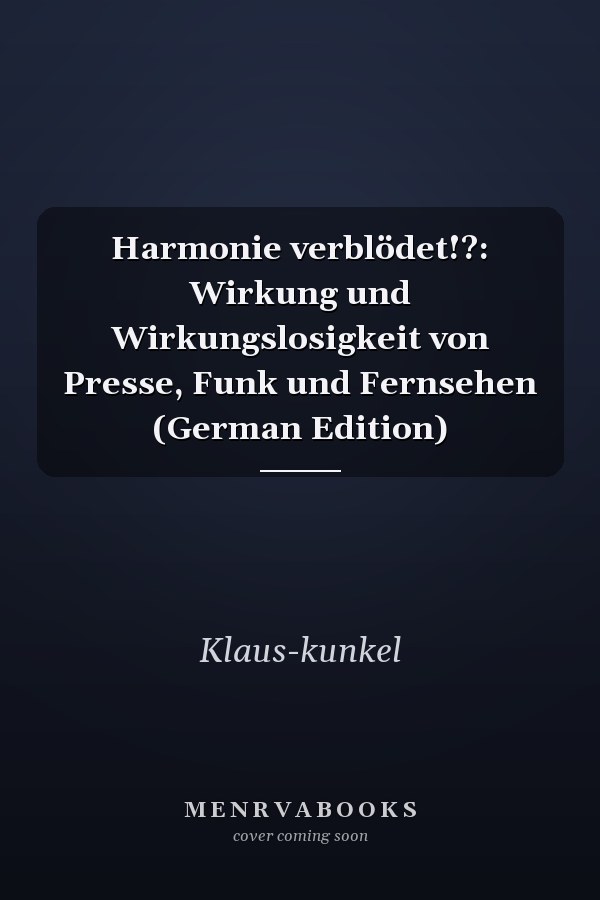 Harmonie verblödet!?: Wirkung und Wirkungslosigkeit von Presse, Funk und Fernsehen (German Edition)