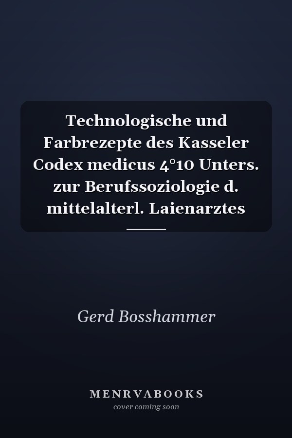 Technologische und Farbrezepte des Kasseler Codex medicus 4°10 Unters. zur Berufssoziologie d. mittelalterl. Laienarztes