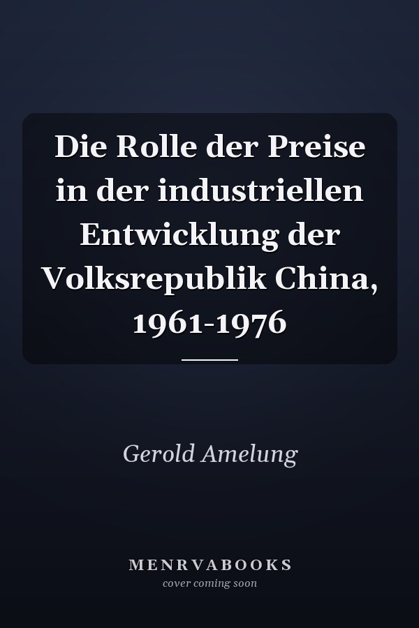 Die Rolle der Preise in der industriellen Entwicklung der Volksrepublik China, 1961-1976