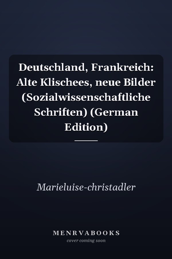 Deutschland, Frankreich: Alte Klischees, neue Bilder (Sozialwissenschaftliche Schriften) (German Edition)