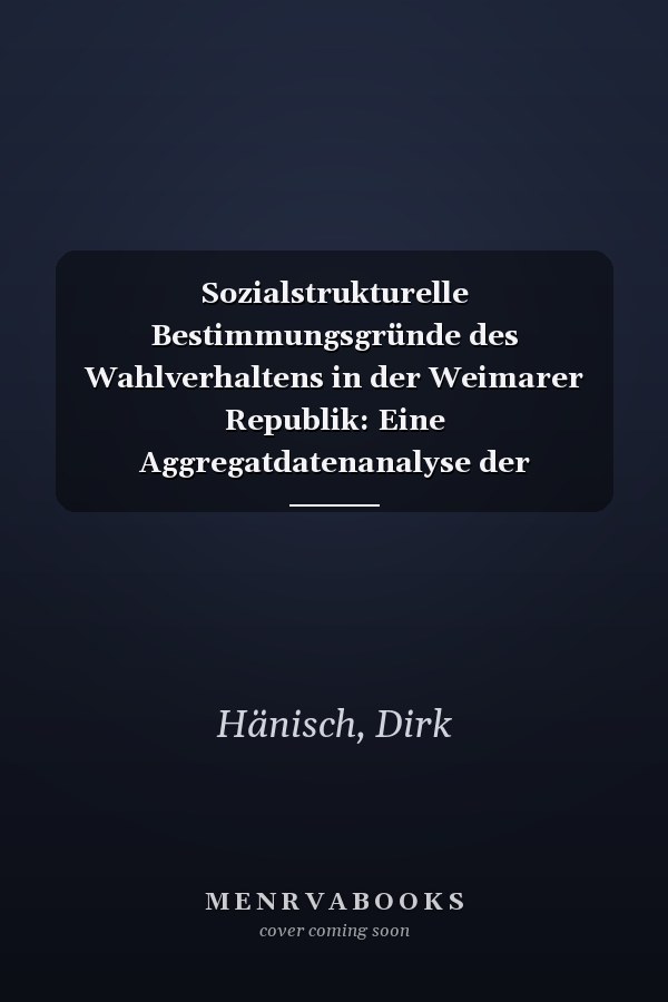 Sozialstrukturelle Bestimmungsgründe des Wahlverhaltens in der Weimarer Republik: Eine Aggregatdatenanalyse der Ergebnisse der Reichstagswahlen 1924 ... Schriften) (German Edition)