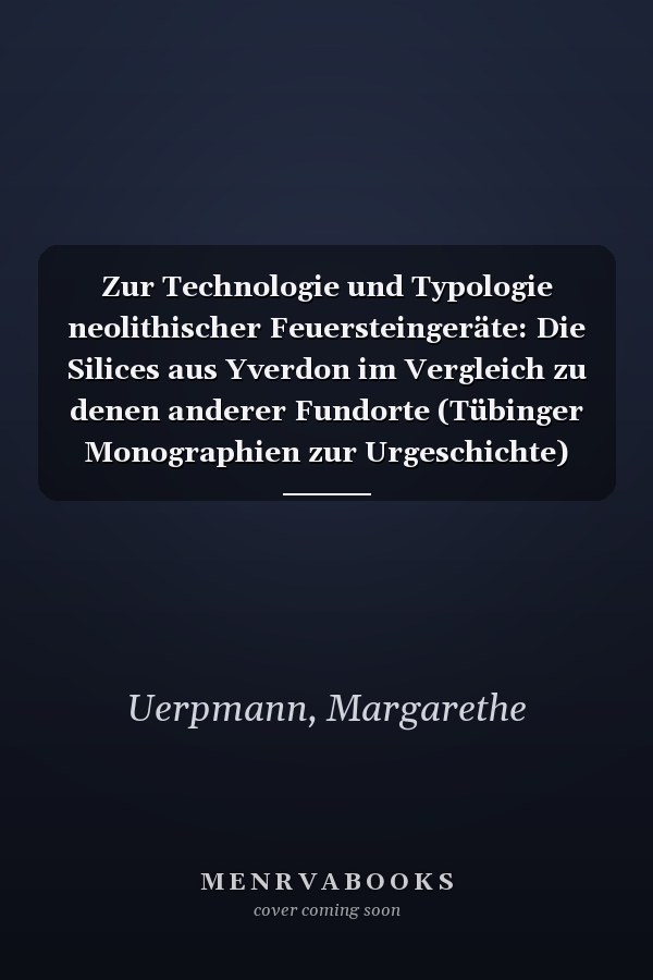 Zur Technologie und Typologie neolithischer Feuersteingeräte: Die Silices aus Yverdon im Vergleich zu denen anderer Fundorte (Tübinger Monographien zur Urgeschichte) (German Edition)