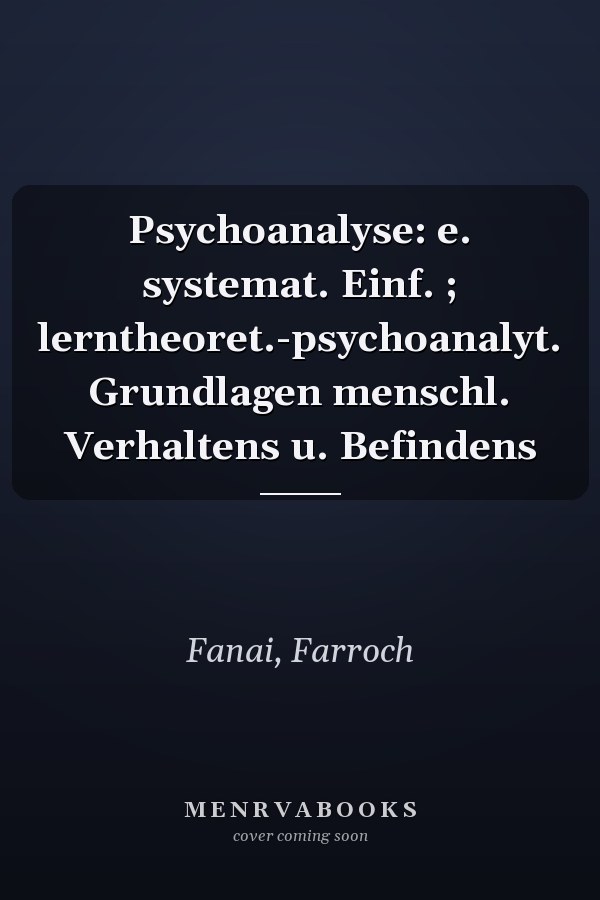 Psychoanalyse: e. systemat. Einf. ; lerntheoret.-psychoanalyt. Grundlagen menschl. Verhaltens u. Befindens