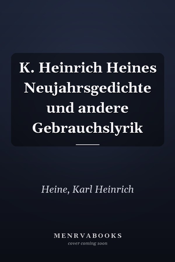 K. Heinrich Heines Neujahrsgedichte und andere Gebrauchslyrik