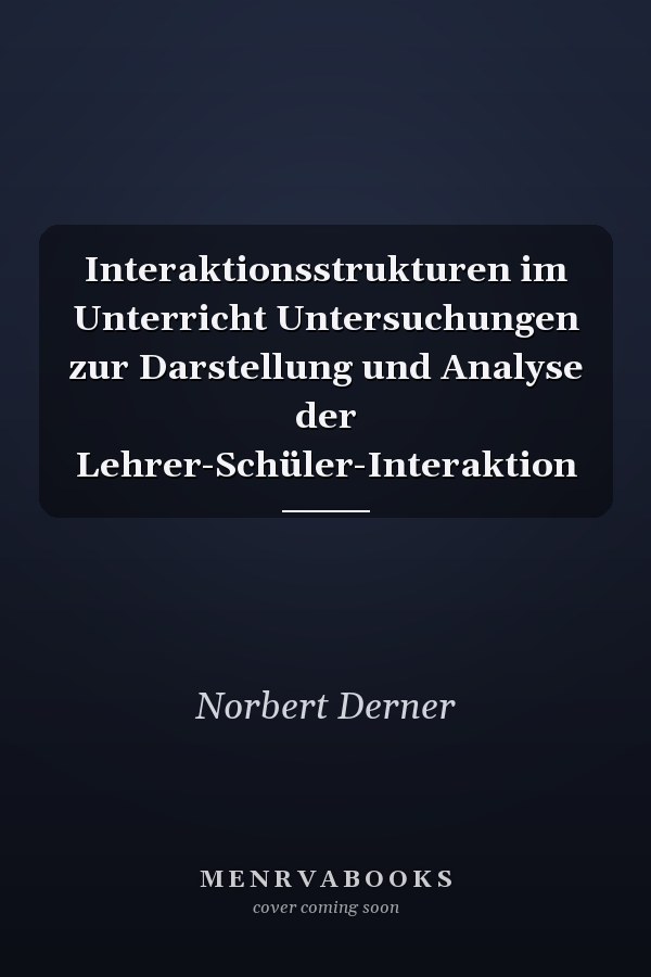 Interaktionsstrukturen im Unterricht Untersuchungen zur Darstellung und Analyse der Lehrer-Schüler-Interaktion