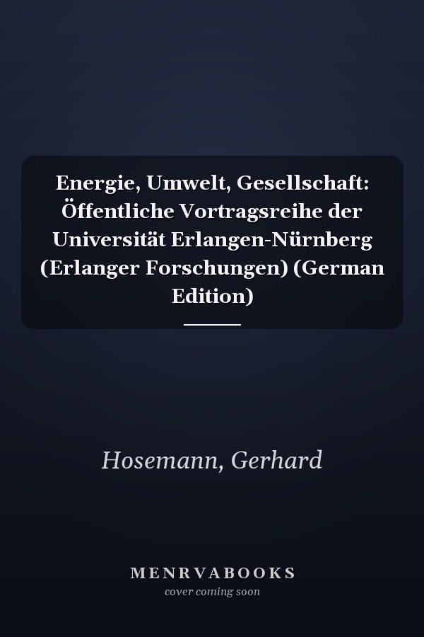 Energie, Umwelt, Gesellschaft: Öffentliche Vortragsreihe der Universität Erlangen-Nürnberg (Erlanger Forschungen) (German Edition)