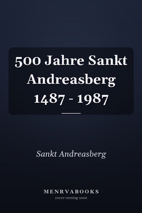 500 Jahre Sankt Andreasberg 1487 - 1987