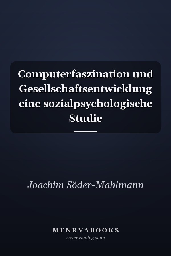 Computerfaszination und Gesellschaftsentwicklung eine sozialpsychologische Studie