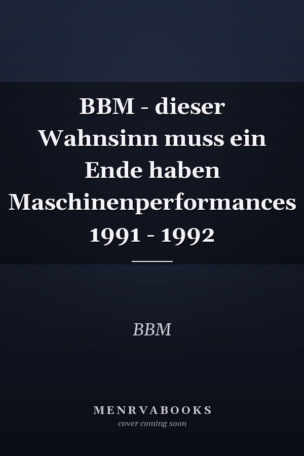 BBM - dieser Wahnsinn muss ein Ende haben Maschinenperformances 1991 - 1992