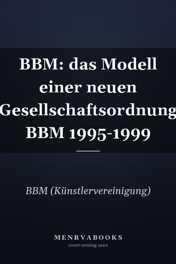 BBM: das Modell einer neuen Gesellschaftsordnung BBM 1995-1999