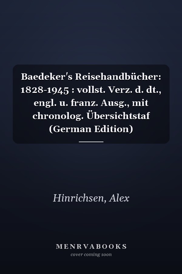 Baedeker's Reisehandbücher: 1828-1945 : vollst. Verz. d. dt., engl. u. franz. Ausg., mit chronolog. Übersichtstaf (German Edition)