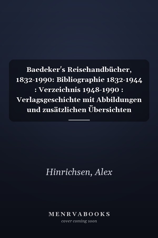 Baedeker's Reisehandbücher, 1832-1990: Bibliographie 1832-1944 : Verzeichnis 1948-1990 : Verlagsgeschichte mit Abbildungen und zusätzlichen Übersichten (German Edition)