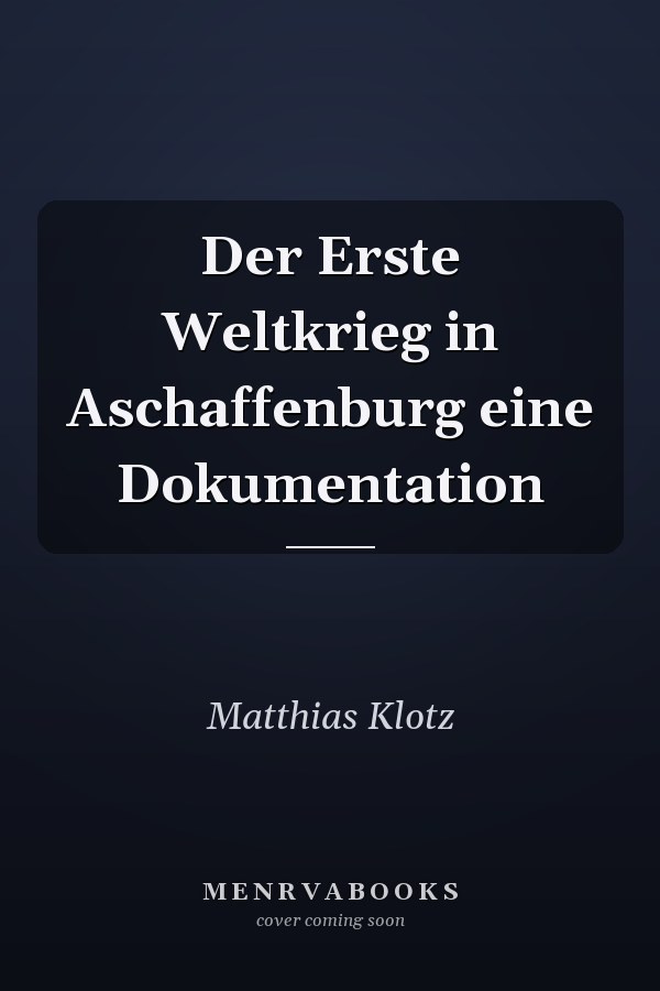 Der Erste Weltkrieg in Aschaffenburg eine Dokumentation