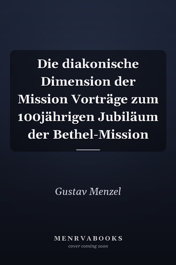 Die diakonische Dimension der Mission Vorträge zum 100jährigen Jubiläum der Bethel-Mission