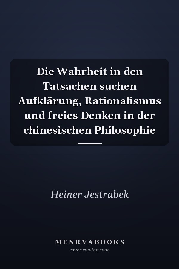 Die Wahrheit in den Tatsachen suchen Aufklärung, Rationalismus und freies Denken in der chinesischen Philosophie