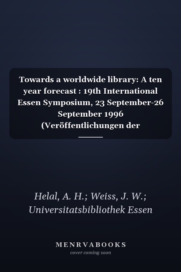 Towards a worldwide library: A ten year forecast : 19th International Essen Symposium, 23 September-26 September 1996 (Veröffentlichungen der Universitätsbibliothek Essen)