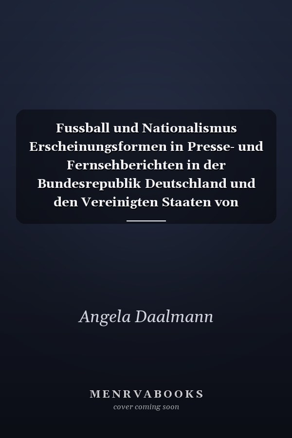 Fussball und Nationalismus Erscheinungsformen in Presse- und Fernsehberichten in der Bundesrepublik Deutschland und den Vereinigten Staaten von Amerika am Beispiel der Fussball-Weltmeisterschaft 1994