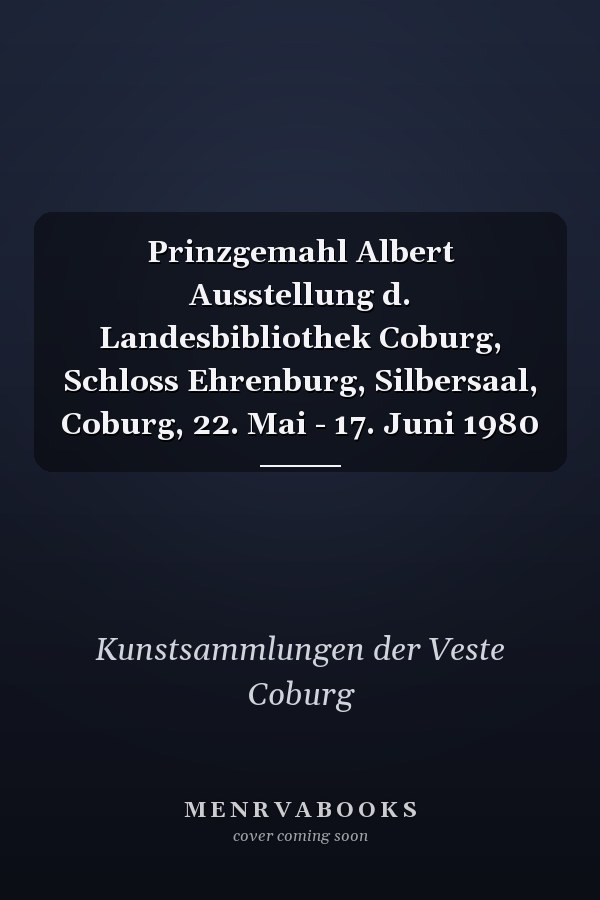 Prinzgemahl Albert Ausstellung d. Landesbibliothek Coburg, Schloss Ehrenburg, Silbersaal, Coburg, 22. Mai - 17. Juni 1980