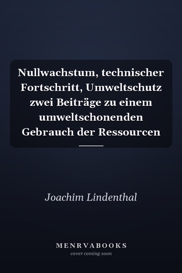 Nullwachstum, technischer Fortschritt, Umweltschutz zwei Beiträge zu einem umweltschonenden Gebrauch der Ressourcen