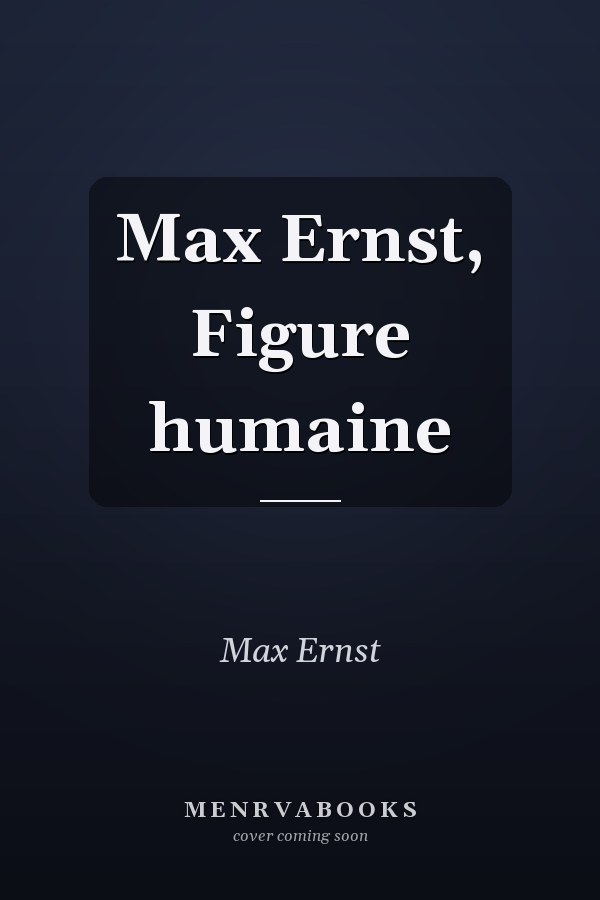 Max Ernst, Figure humaine