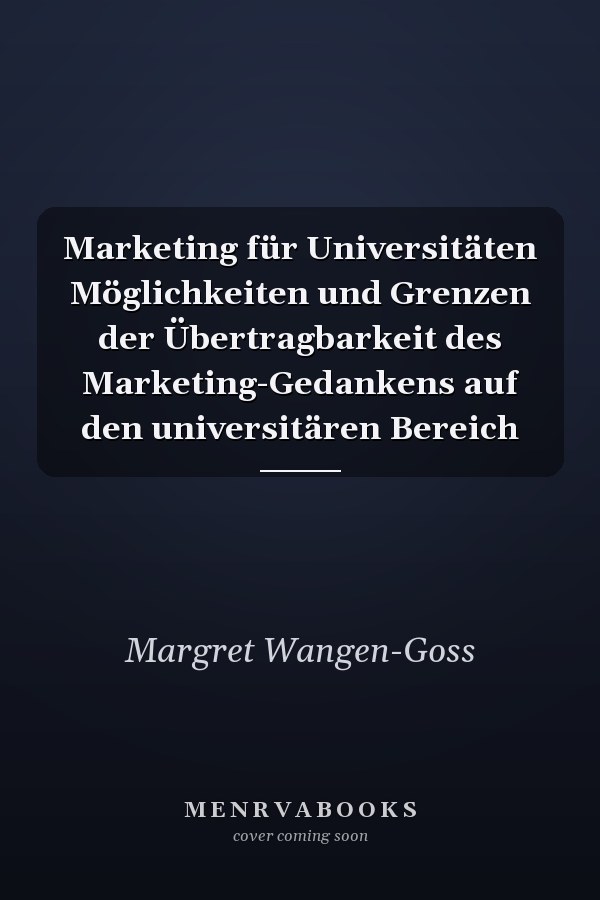 Marketing für Universitäten Möglichkeiten und Grenzen der Übertragbarkeit des Marketing-Gedankens auf den universitären Bereich