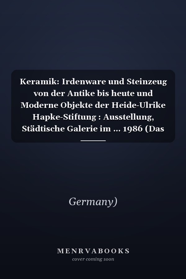 Keramik: Irdenware und Steinzeug von der Antike bis heute und Moderne Objekte der Heide-Ulrike Hapke-Stiftung : Ausstellung, Städtische Galerie im ... 1986 (Das Emschertal-Museum) (German Edition)