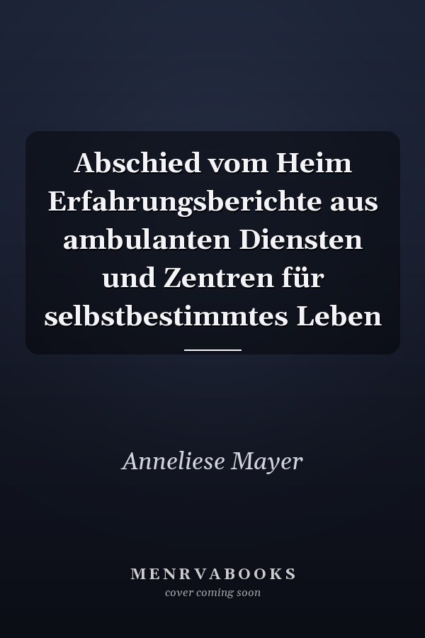 Abschied vom Heim Erfahrungsberichte aus ambulanten Diensten und Zentren für selbstbestimmtes Leben