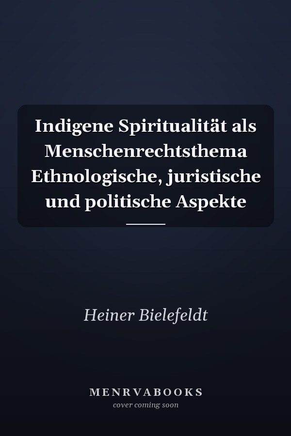 Indigene Spiritualität als Menschenrechtsthema Ethnologische, juristische und politische Aspekte