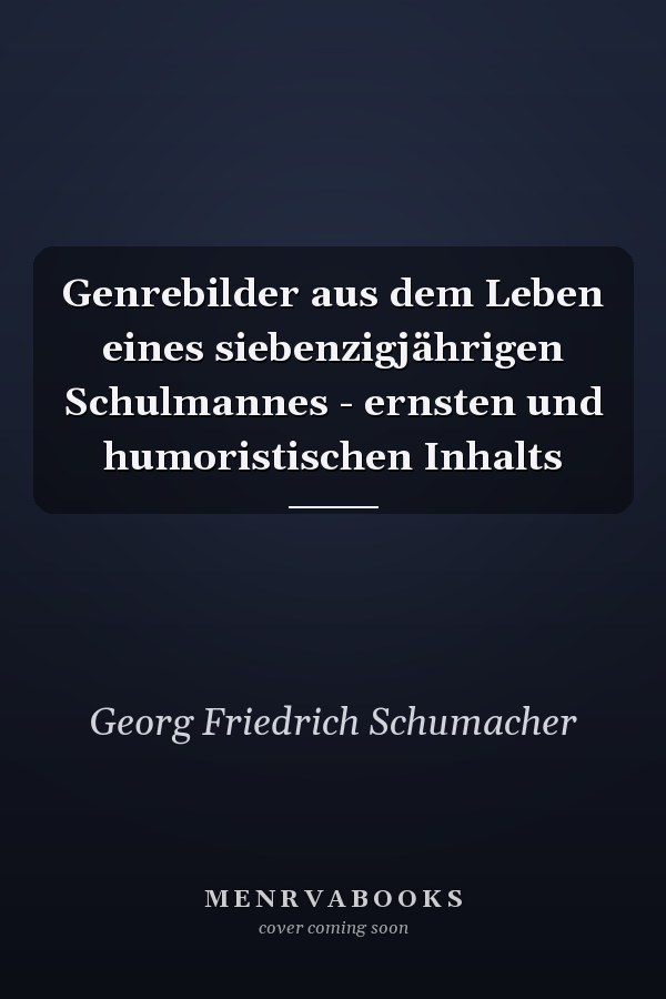 Genrebilder aus dem Leben eines siebenzigjährigen Schulmannes - ernsten und humoristischen Inhalts