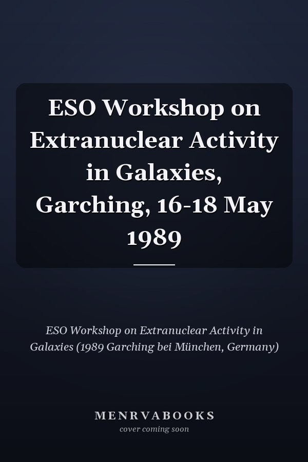 ESO Workshop on Extranuclear Activity in Galaxies, Garching, 16-18 May 1989