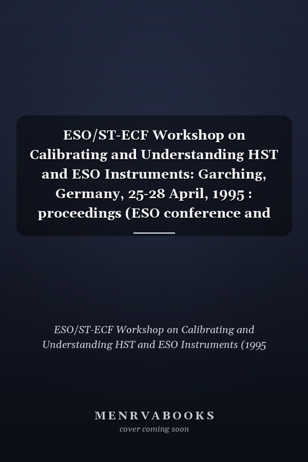 ESO/ST-ECF Workshop on Calibrating and Understanding HST and ESO Instruments: Garching, Germany, 25-28 April, 1995 : proceedings (ESO conference and workshop proceedings)