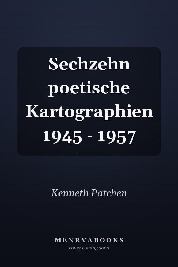 Sechzehn poetische Kartographien 1945 - 1957