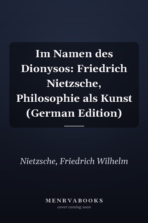 Im Namen des Dionysos: Friedrich Nietzsche, Philosophie als Kunst (German Edition)