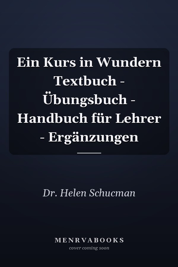 Ein Kurs in Wundern Textbuch - Übungsbuch - Handbuch für Lehrer - Ergänzungen
