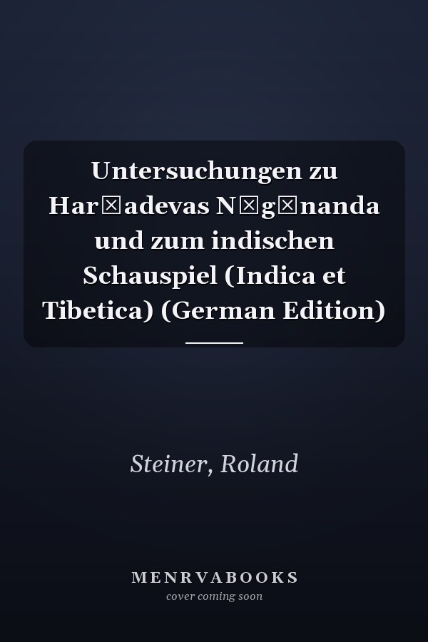 Untersuchungen zu Harṣadevas Nāgānanda und zum indischen Schauspiel (Indica et Tibetica) (German Edition)