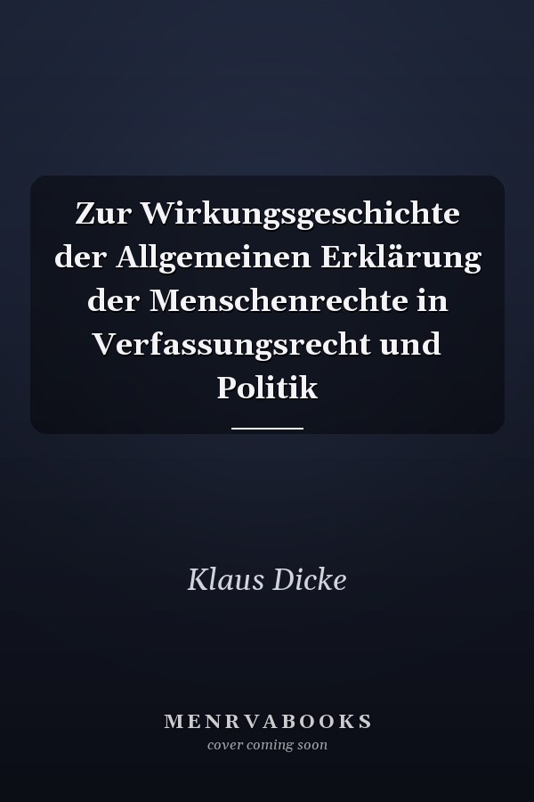 Zur Wirkungsgeschichte der Allgemeinen Erklärung der Menschenrechte in Verfassungsrecht und Politik
