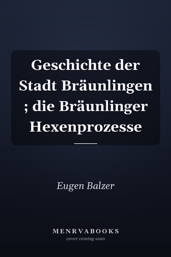 Geschichte der Stadt Bräunlingen ; die Bräunlinger Hexenprozesse